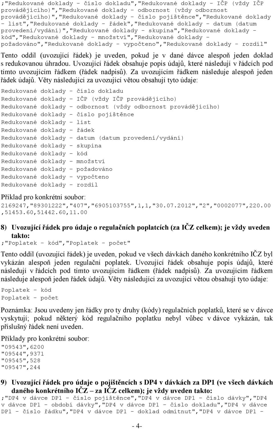 doklady - množství","redukované doklady - požadováno","redukované doklady - vypočteno","redukované doklady - rozdíl" Tento oddíl (uvozující řádek) je uveden, pokud je v dané dávce alespoň jeden