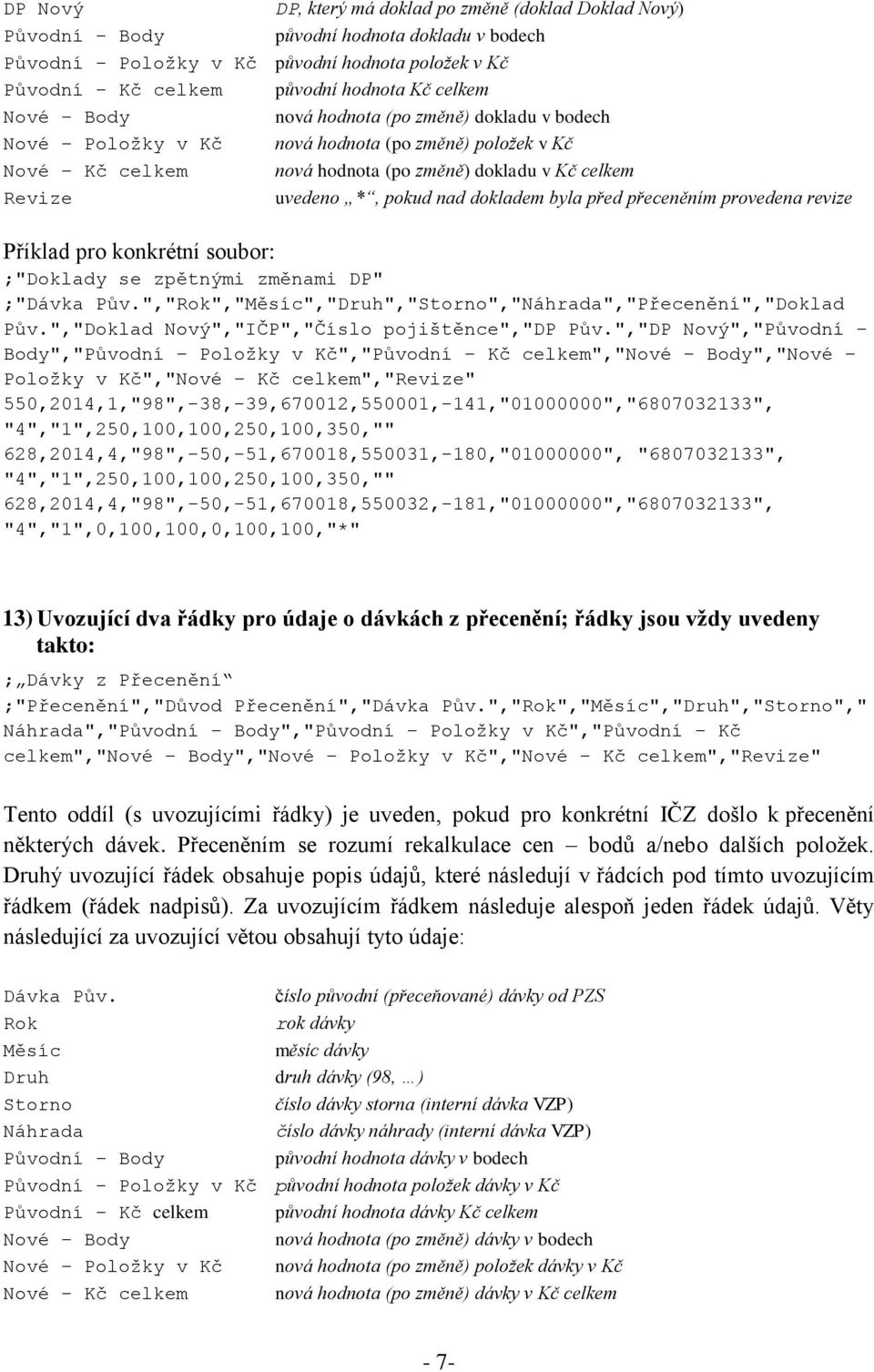 dokladem byla před přeceněním provedena revize ;"Doklady se zpětnými změnami DP" ;"Dávka Pův.","Rok","Měsíc","Druh","Storno","Náhrada","Přecenění","Doklad Pův.