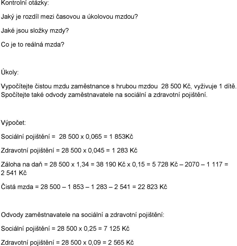 Výpočet: Sociální pojištění = 28 500 x 0,065 = 1 853Kč Zdravotní pojištění = 28 500 x 0,045 = 1 283 Kč Záloha na daň = 28 500 x 1,34 = 38 190 Kč x 0,15 = 5 728 Kč