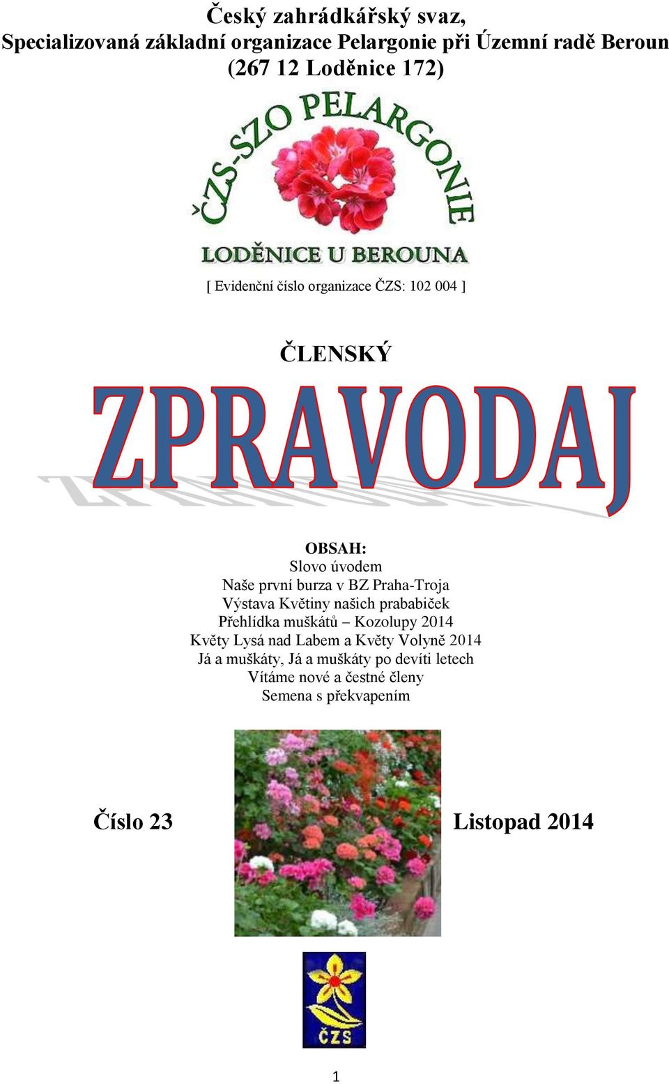 Výstava Květiny našich prababiček Přehlídka muškátů Kozolupy 2014 Květy Lysá nad Labem a Květy Volyně 2014 Já a