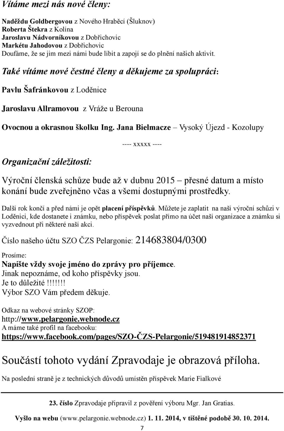 Také vítáme nové čestné členy a děkujeme za spolupráci: Pavlu Šafránkovou z Loděnice Jaroslavu Allramovou z Vráže u Berouna Ovocnou a okrasnou školku Ing.