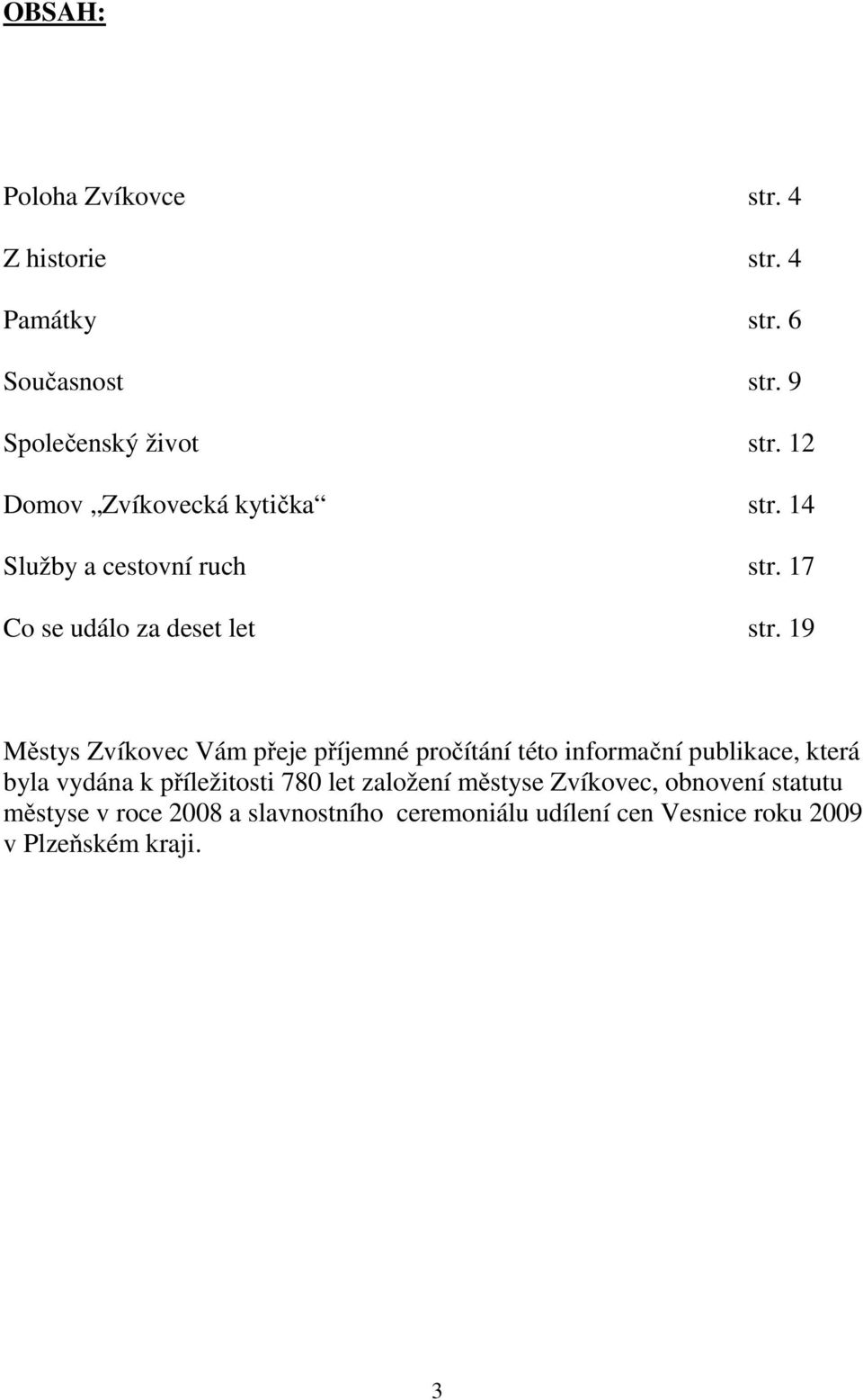 19 Městys Zvíkovec Vám přeje příjemné pročítání této informační publikace, která byla vydána k příležitosti 780