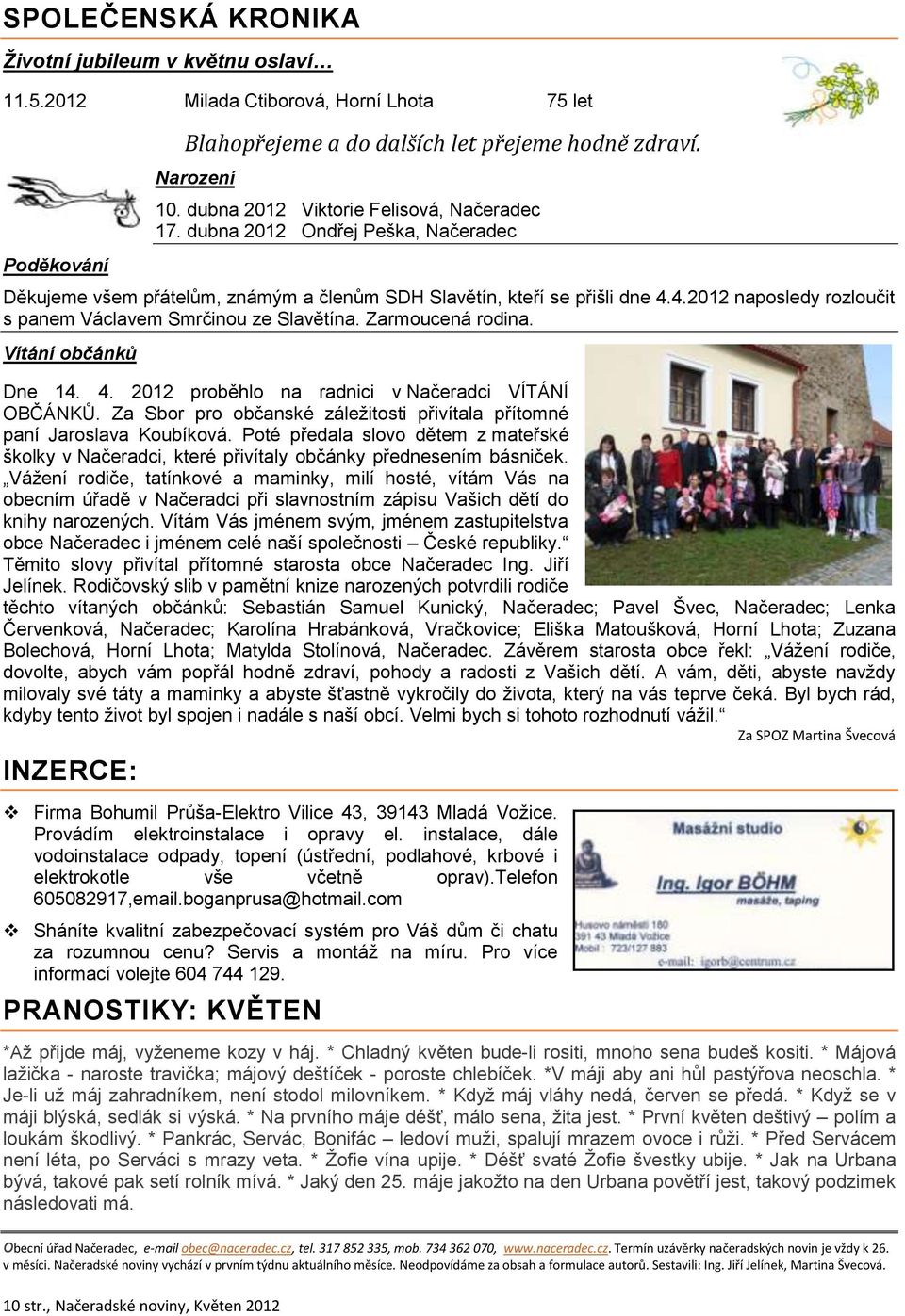 4.2012 naposledy rozloučit s panem Václavem Smrčinou ze Slavětína. Zarmoucená rodina. Vítání občánků Dne 14. 4. 2012 proběhlo na radnici v Načeradci VÍTÁNÍ OBČÁNKŮ.