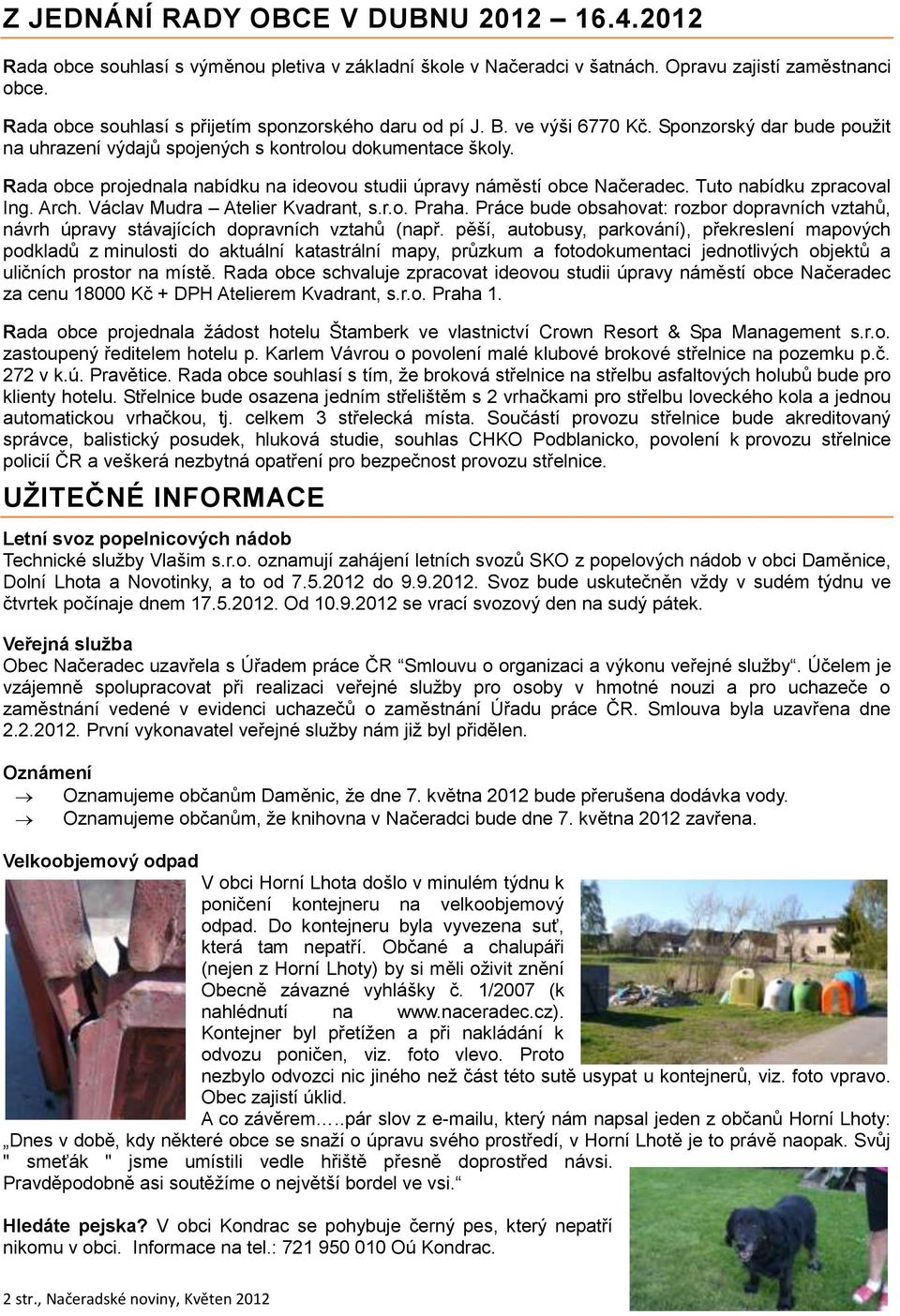 Rada obce projednala nabídku na ideovou studii úpravy náměstí obce Načeradec. Tuto nabídku zpracoval Ing. Arch. Václav Mudra Atelier Kvadrant, s.r.o. Praha.