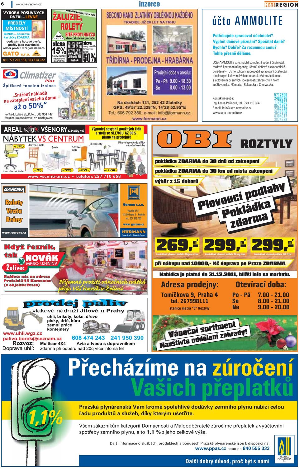 Jídelní sety Různé bytové doplňky, vánoční ozdoby Kancelářské židle od 99,- od 990,- od199,- od 1990,- www.vscentrum.cz telefon: 257 710 658 Vrážská 87/1 153 00 Praha 5 - Radotín tel.