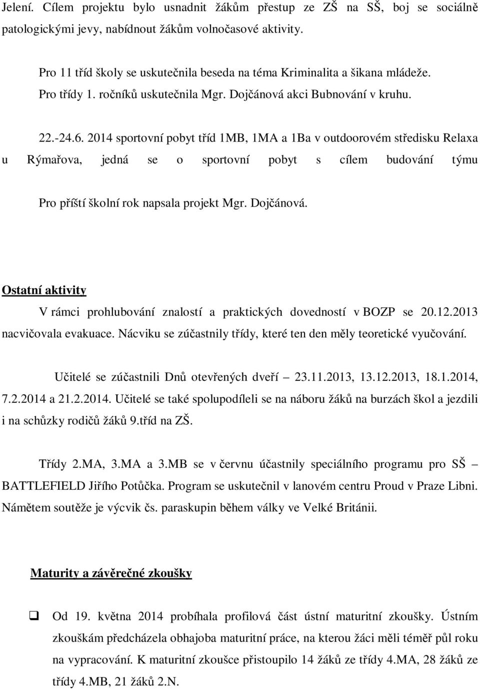 2014 sportovní pobyt tříd 1MB, 1MA a 1Ba v outdoorovém středisku Relaxa u Rýmařova, jedná se o sportovní pobyt s cílem budování týmu Pro příští školní rok napsala projekt Mgr. Dojčánová.