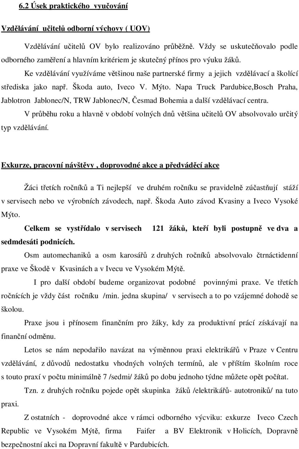 Ke vzdělávání využíváme většinou naše partnerské firmy a jejich vzdělávací a školící střediska jako např. Škoda auto, Iveco V. Mýto.