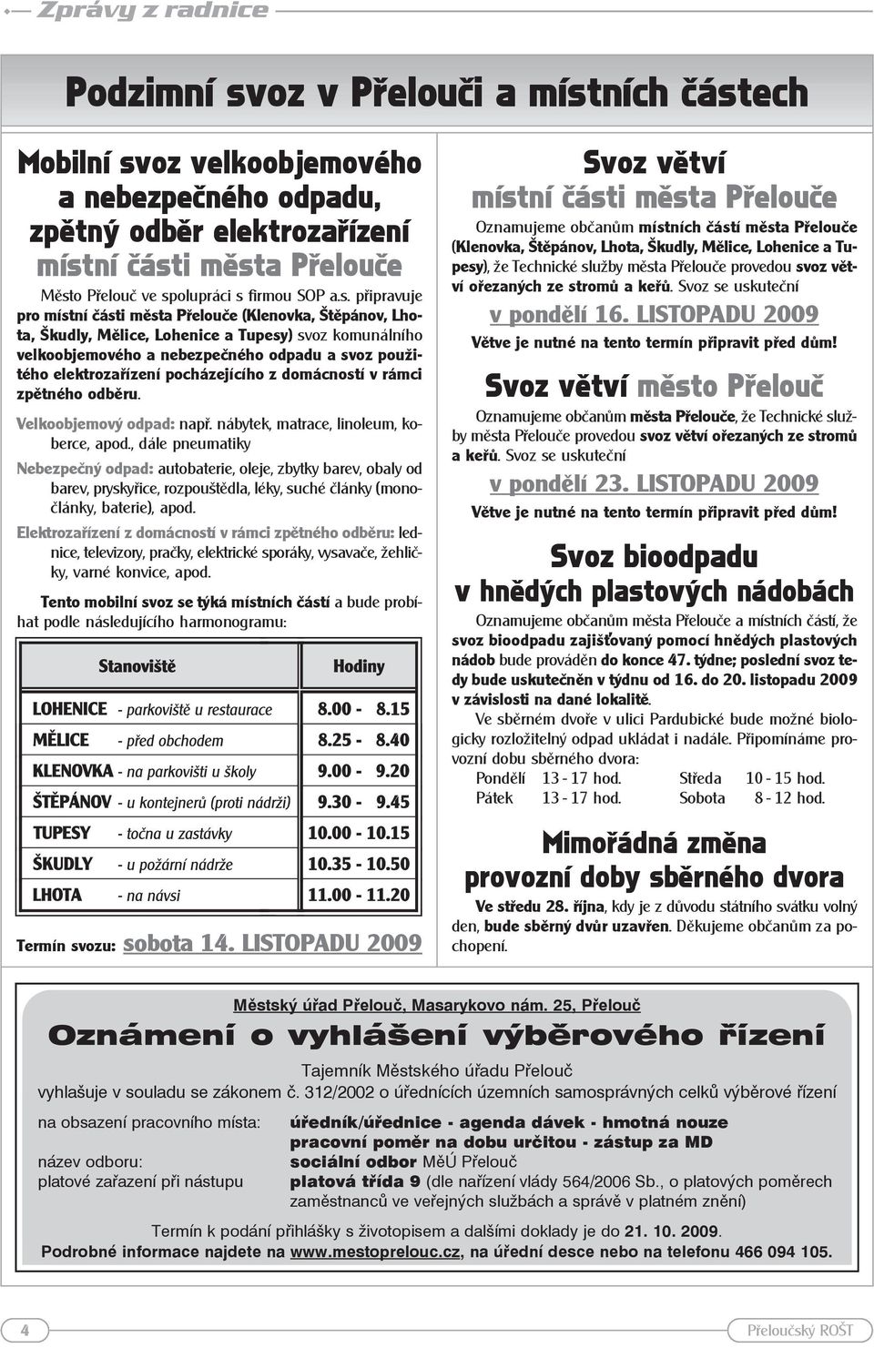 elektrozařízení pocházejícího z domácností v rámci zpětného odběru. Velkoobjemový odpad: např. nábytek, matrace, linoleum, koberce, apod.