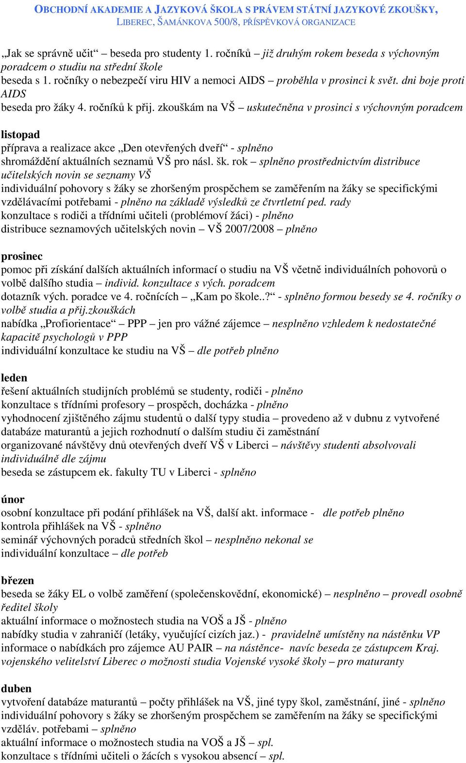 zkouškám na VŠ uskutečněna v prosinci s výchovným poradcem listopad příprava a realizace akce Den otevřených dveří - splněno shromáždění aktuálních seznamů VŠ pro násl. šk.