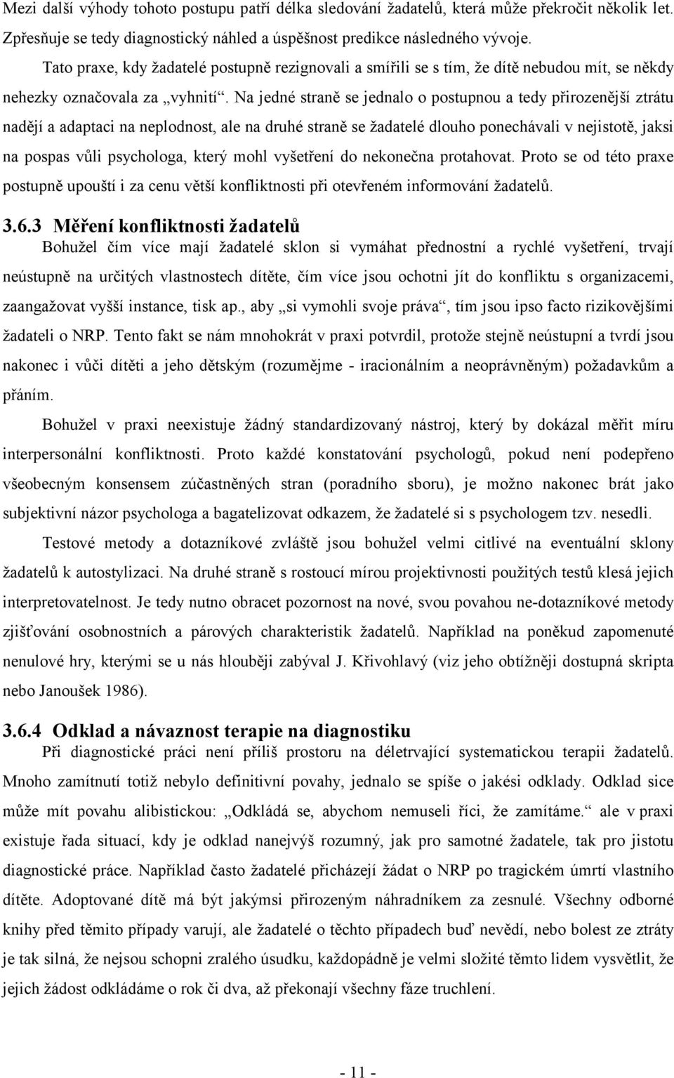 Na jedné straně se jednalo o postupnou a tedy přirozenější ztrátu nadějí a adaptaci na neplodnost, ale na druhé straně se žadatelé dlouho ponechávali v nejistotě, jaksi na pospas vůli psychologa,