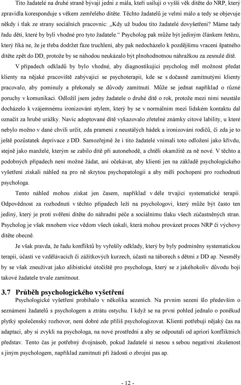 Psycholog pak může být jediným článkem řetězu, který říká ne, že je třeba dodržet fáze truchlení, aby pak nedocházelo k pozdějšímu vracení špatného dítěte zpět do DD, protože by se náhodou neukázalo