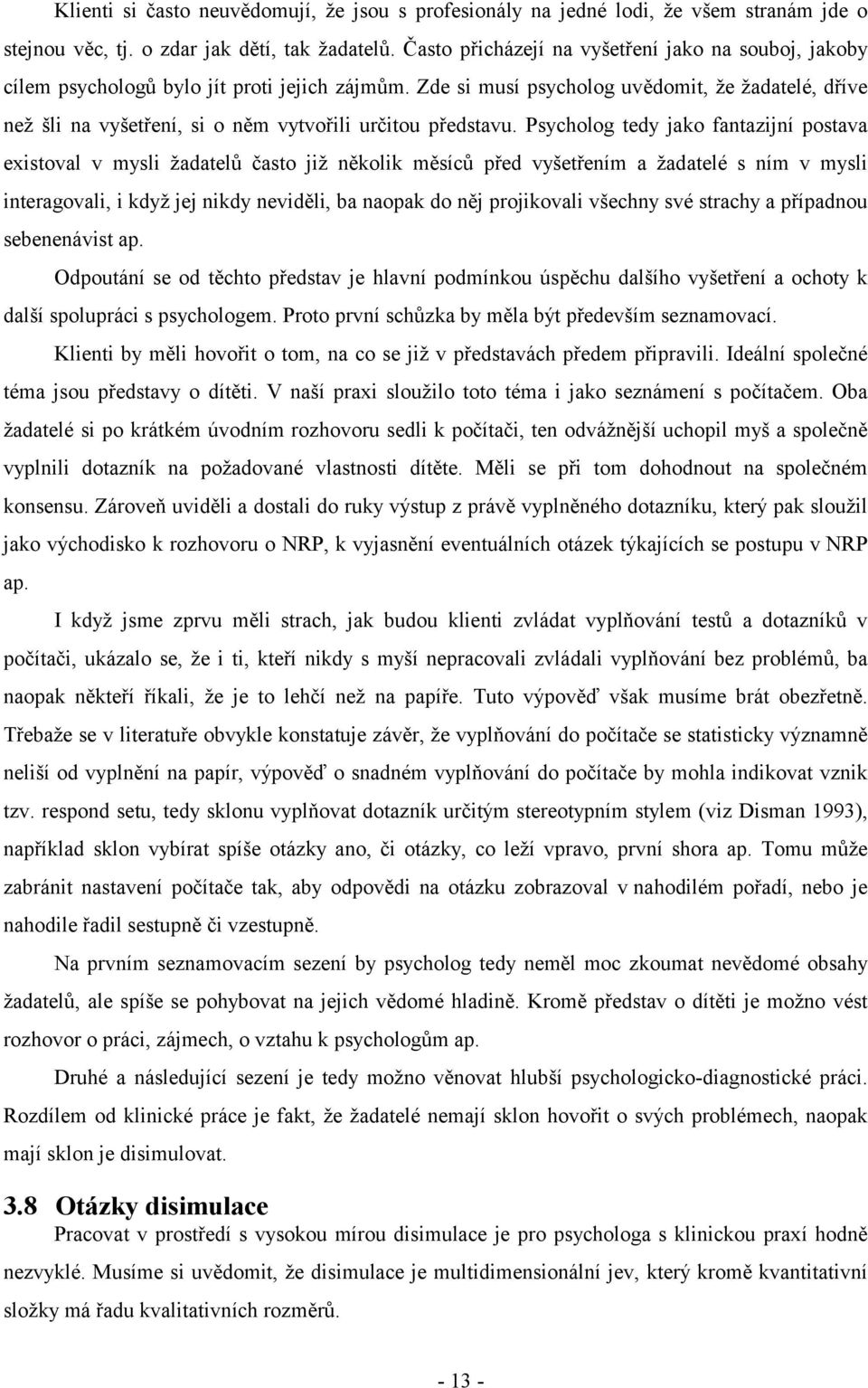 Zde si musí psycholog uvědomit, že žadatelé, dříve než šli na vyšetření, si o něm vytvořili určitou představu.