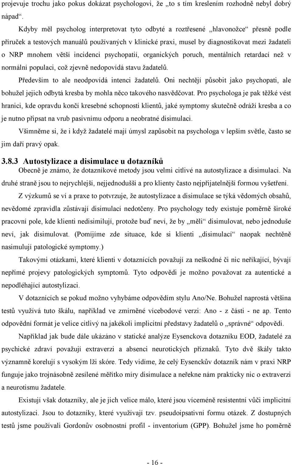 incidenci psychopatií, organických poruch, mentálních retardací než v normální populaci, což zjevně nedopovídá stavu žadatelů. Především to ale neodpovídá intenci žadatelů.