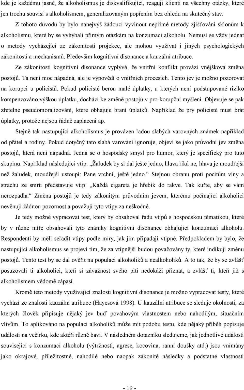 Nemusí se vždy jednat o metody vycházející ze zákonitostí projekce, ale mohou využívat i jiných psychologických zákonitostí a mechanismů. Především kognitivní disonance a kauzální atribuce.