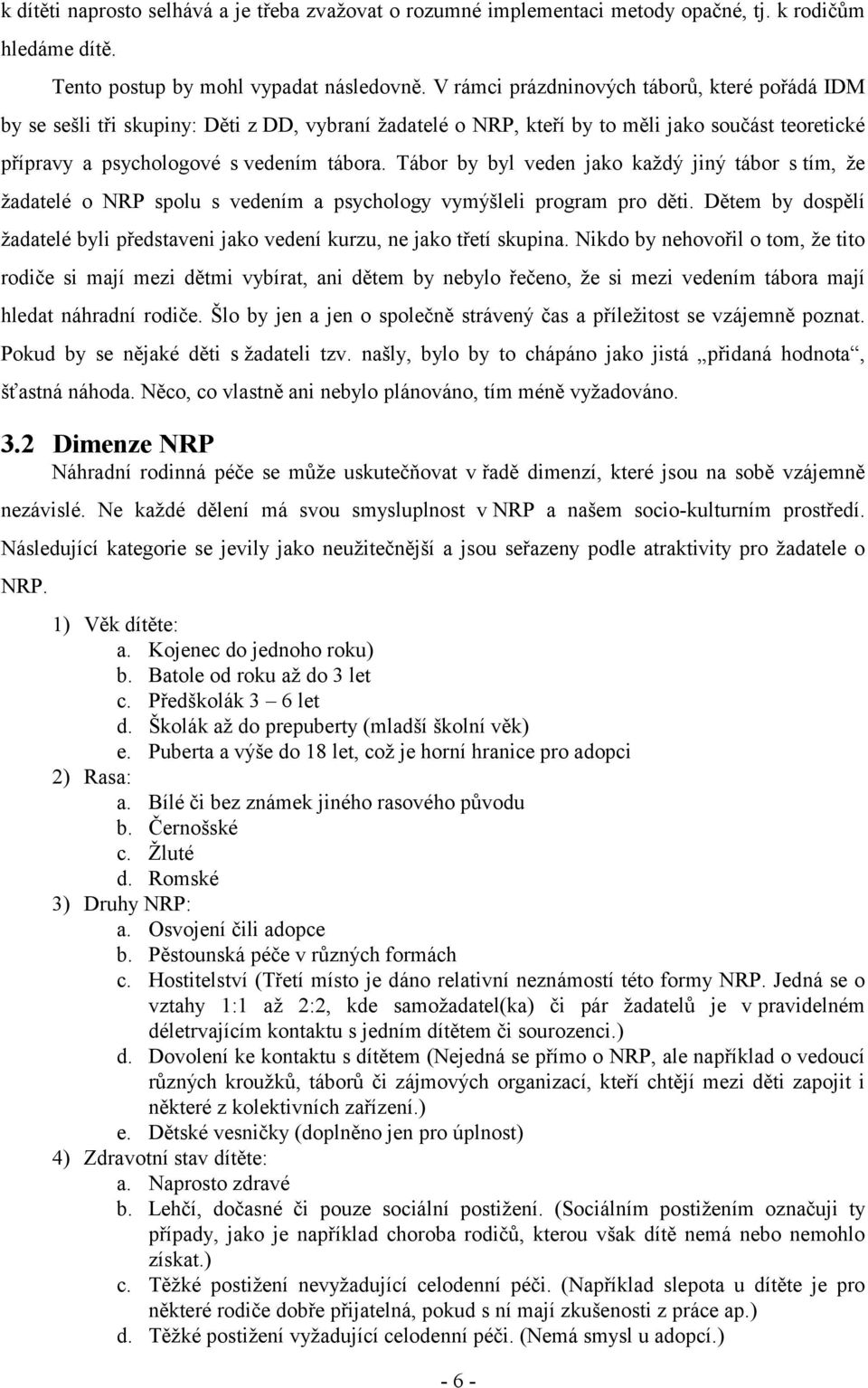 Tábor by byl veden jako každý jiný tábor s tím, že žadatelé o NRP spolu s vedením a psychology vymýšleli program pro děti.