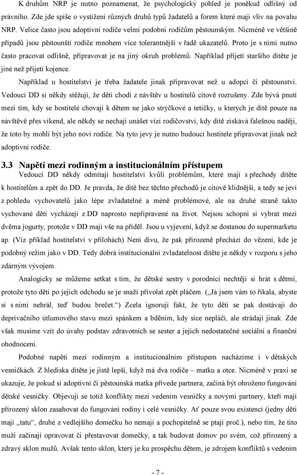 Proto je s nimi nutno často pracovat odlišně, připravovat je na jiný okruh problémů. Například přijetí staršího dítěte je jiné než přijetí kojence.