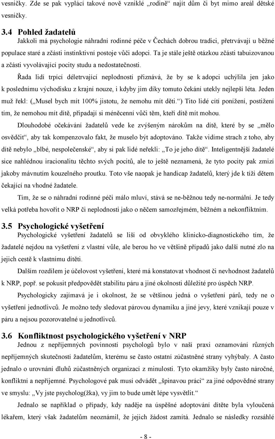 Ta je stále ještě otázkou zčásti tabuizovanou a zčásti vyvolávající pocity studu a nedostatečnosti.