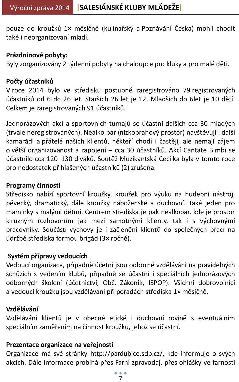 Celkem je zaregistrovaných 91 účastníků. Jednorázových akcí a sportovních turnajů se účastní dalších cca 30 mladých (trvale neregistrovaných).