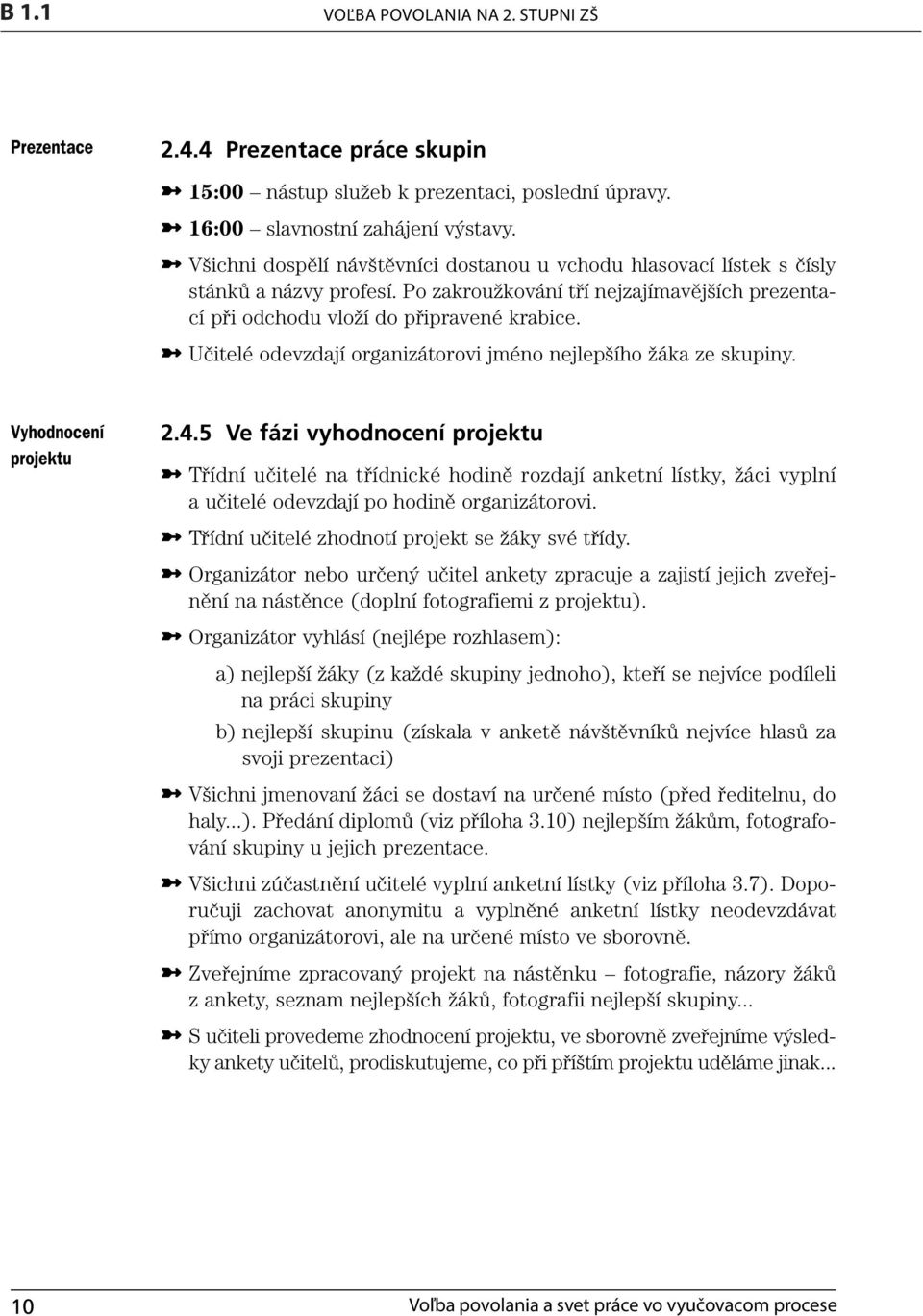 Učitelé odevzdají organizátorovi jméno nejlepšího žáka ze skupiny. Vyhodnocení projektu 2.4.