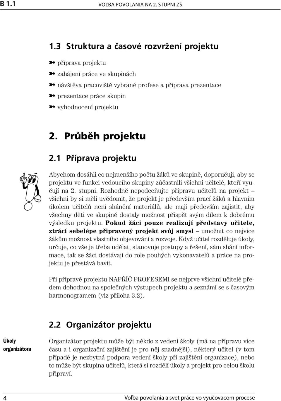 Průběh projektu 2.1 Příprava projektu Abychom dosáhli co nejmenšího počtu žáků ve skupině, doporučuji, aby se projektu ve funkci vedoucího skupiny zúčastnili všichni učitelé, kteří vyučují na 2.