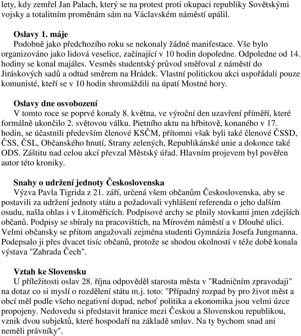 Vesměs studentský průvod směřoval z náměstí do Jiráskových sadů a odtud směrem na Hrádek. Vlastní politickou akci uspořádali pouze komunisté, kteří se v 10 hodin shromáždili na úpatí Mostné hory.