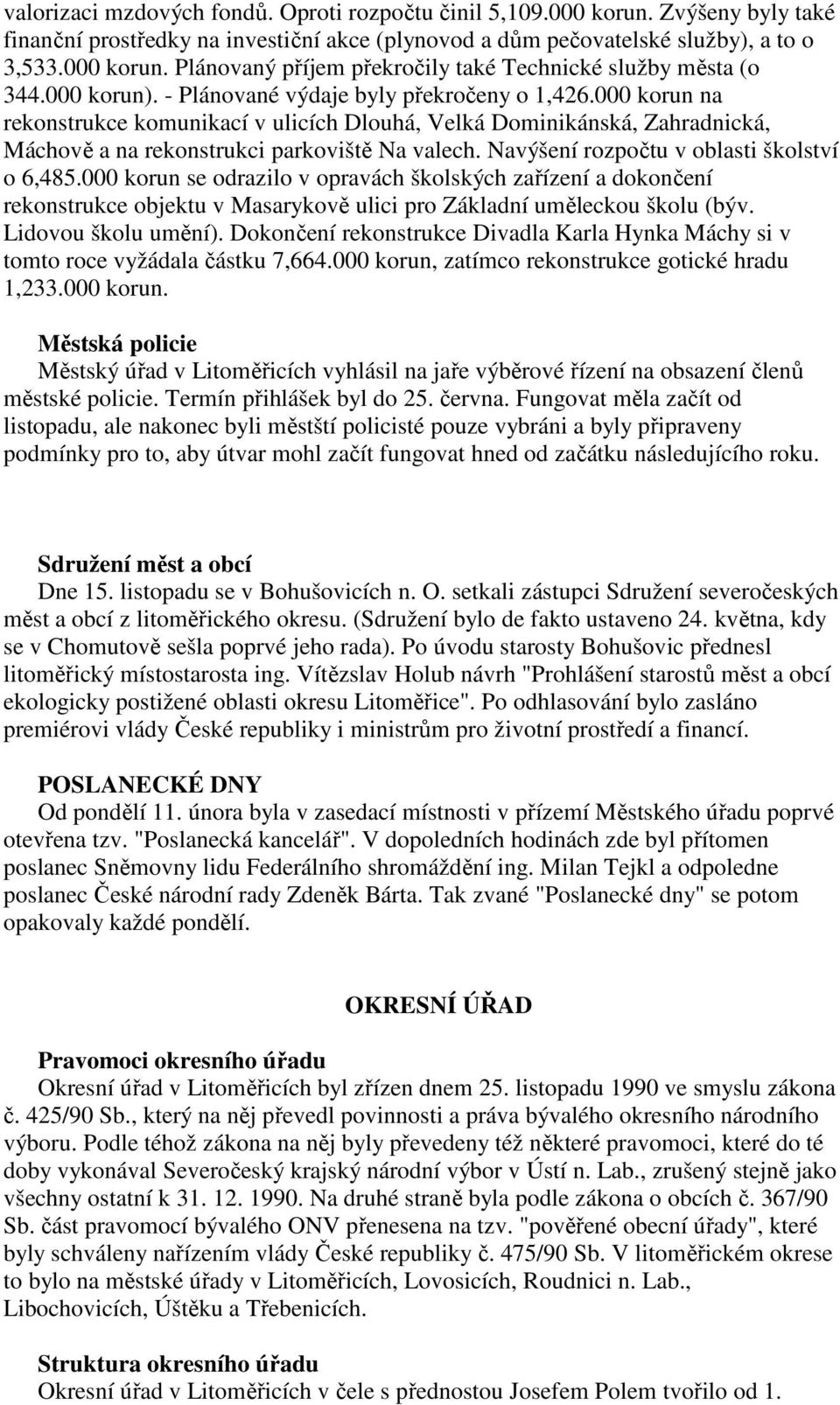 Navýšení rozpočtu v oblasti školství o 6,485.000 korun se odrazilo v opravách školských zařízení a dokončení rekonstrukce objektu v Masarykově ulici pro Základní uměleckou školu (býv.