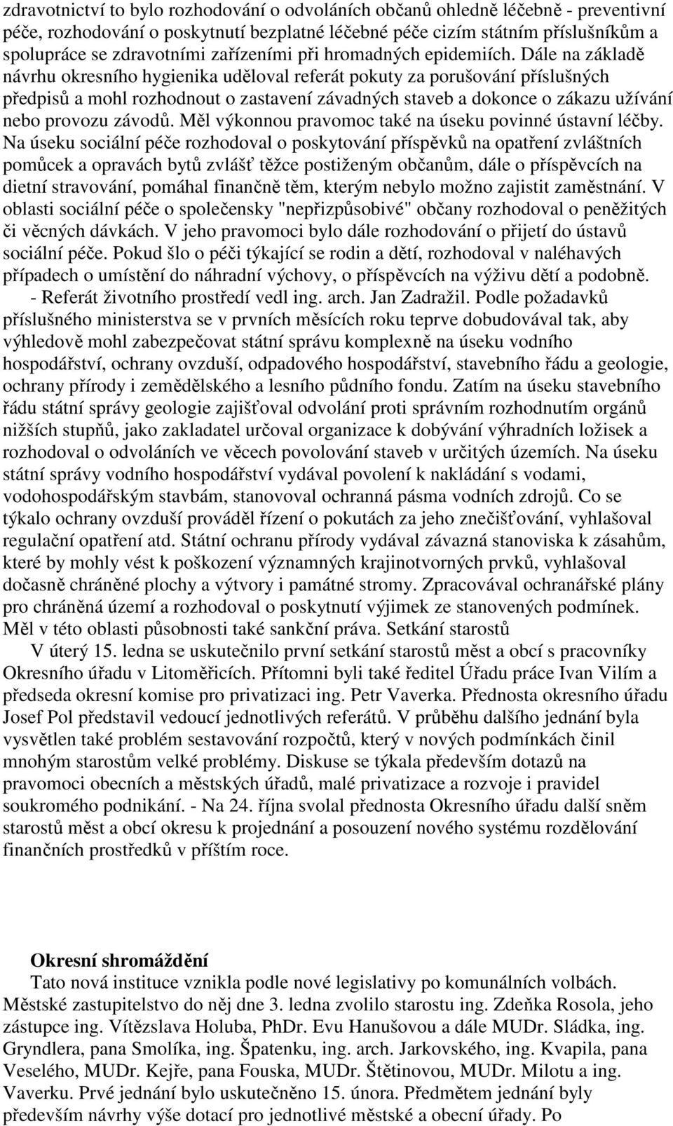 Dále na základě návrhu okresního hygienika uděloval referát pokuty za porušování příslušných předpisů a mohl rozhodnout o zastavení závadných staveb a dokonce o zákazu užívání nebo provozu závodů.