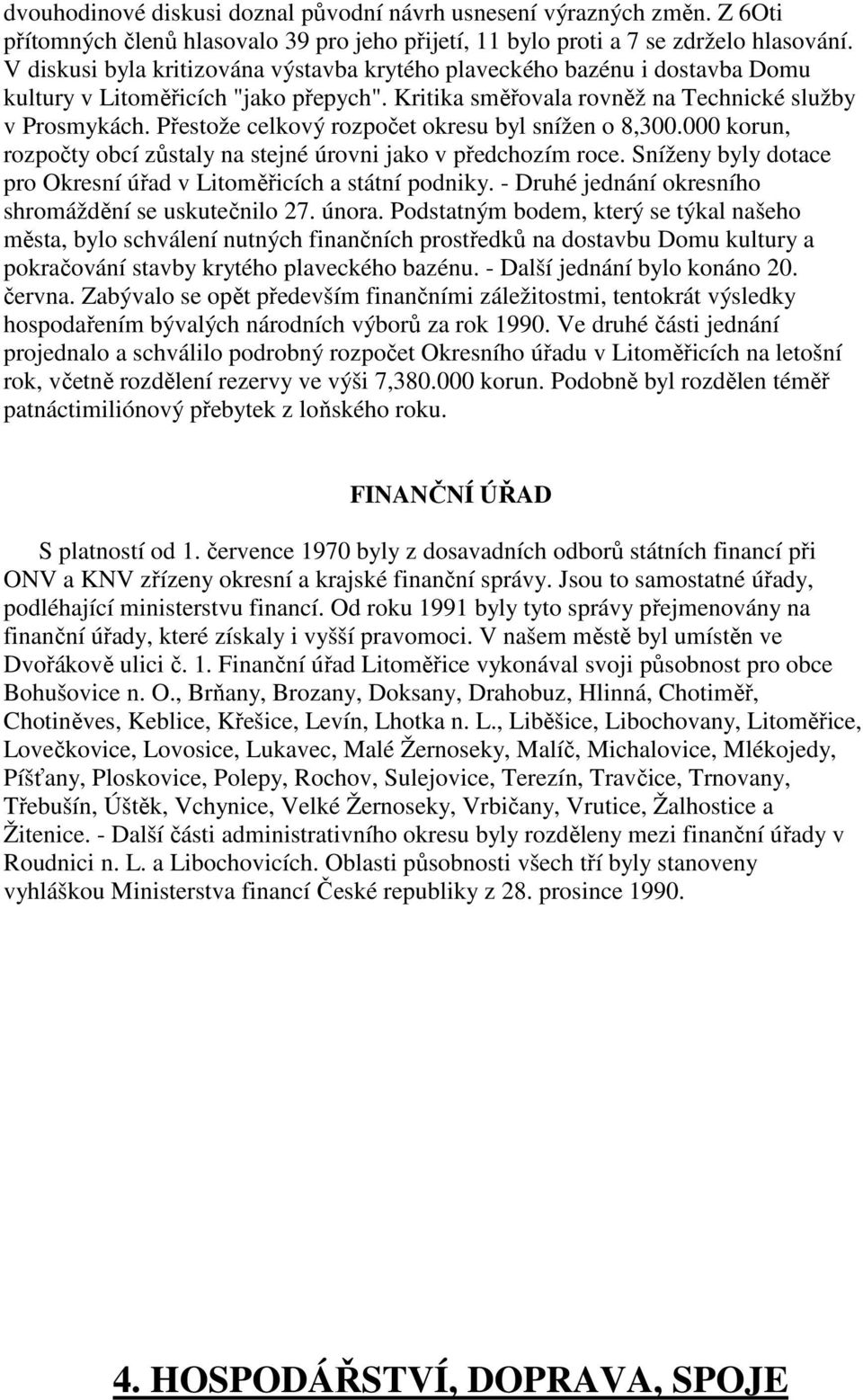 Přestože celkový rozpočet okresu byl snížen o 8,300.000 korun, rozpočty obcí zůstaly na stejné úrovni jako v předchozím roce. Sníženy byly dotace pro Okresní úřad v Litoměřicích a státní podniky.