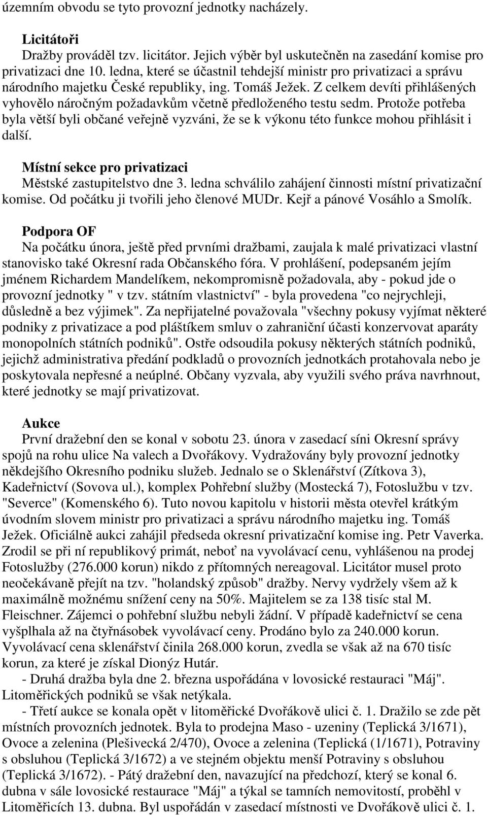 Z celkem devíti přihlášených vyhovělo náročným požadavkům včetně předloženého testu sedm. Protože potřeba byla větší byli občané veřejně vyzváni, že se k výkonu této funkce mohou přihlásit i další.