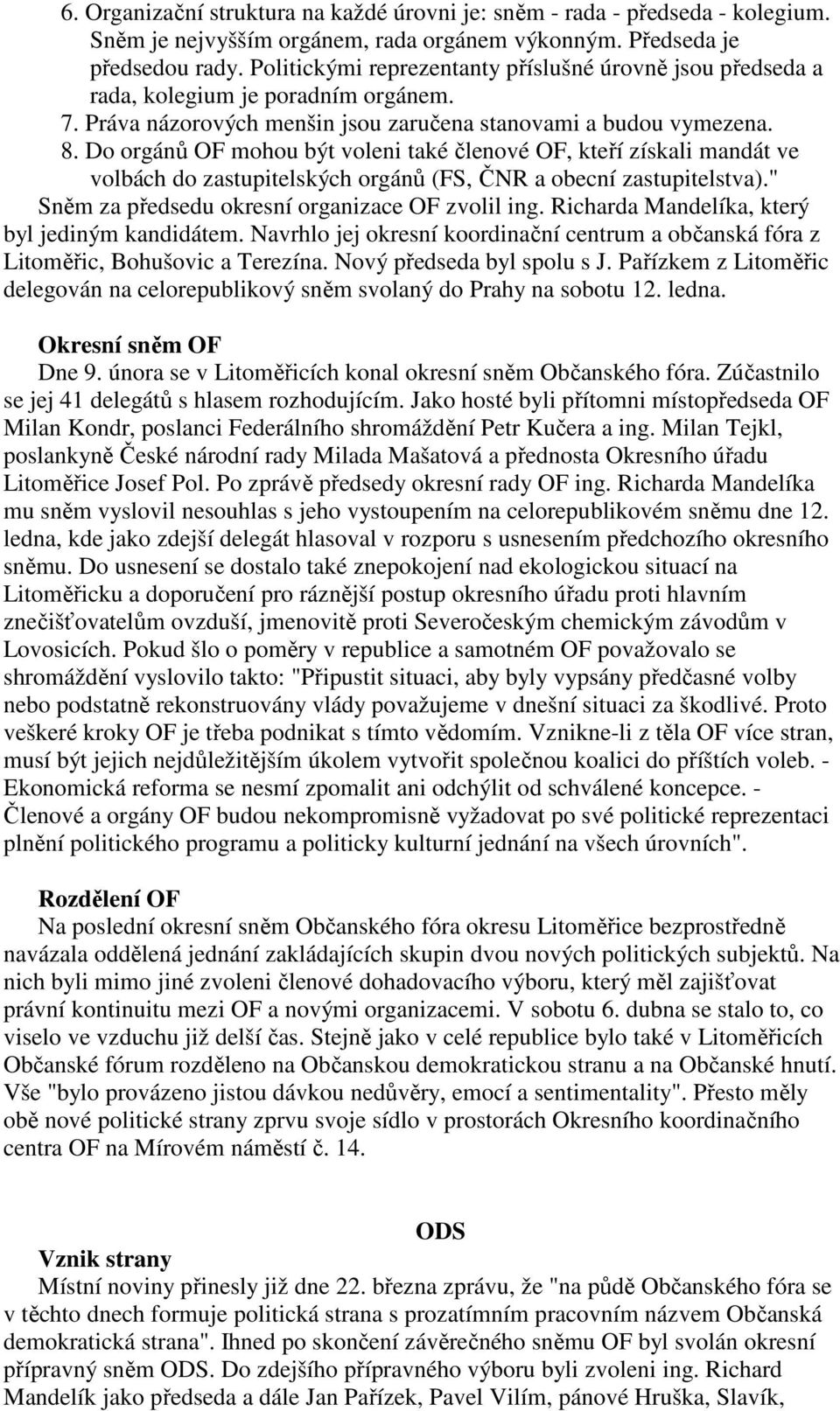 Do orgánů OF mohou být voleni také členové OF, kteří získali mandát ve volbách do zastupitelských orgánů (FS, ČNR a obecní zastupitelstva)." Sněm za předsedu okresní organizace OF zvolil ing.