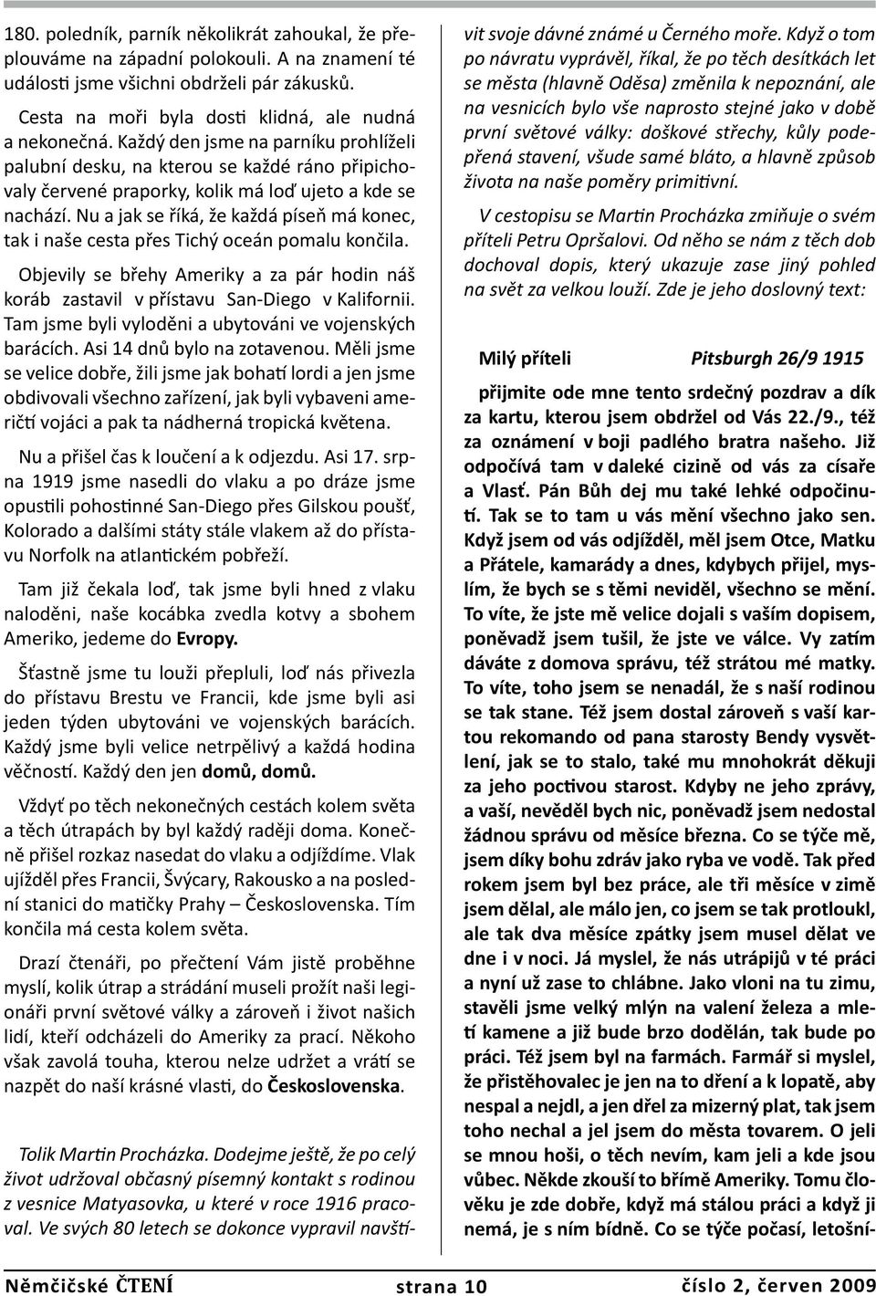 Nu a jak se říká, že každá píseň má konec, tak i naše cesta přes Tichý oceán pomalu končila. Objevily se břehy Ameriky a za pár hodin náš koráb zastavil v přístavu San-Diego v Kalifornii.