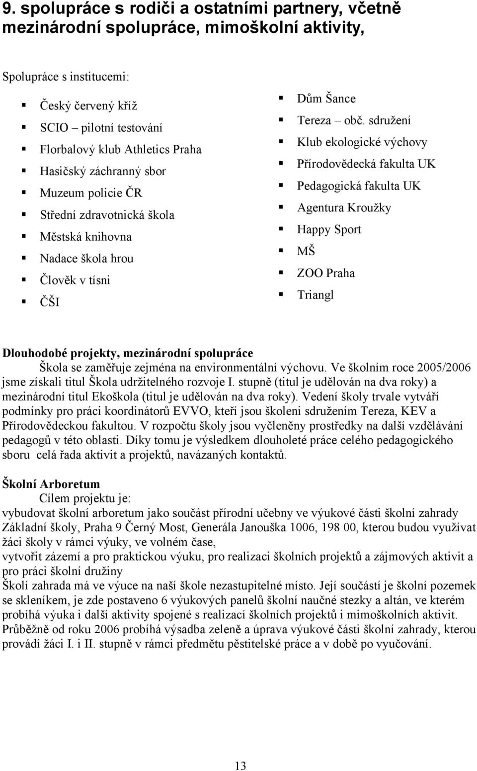 sdružení Klub ekologické výchovy Přírodovědecká fakulta UK Pedagogická fakulta UK Agentura Kroužky Happy Sport MŠ ZOO Praha Triangl Dlouhodobé projekty, mezinárodní spolupráce Škola se zaměřuje