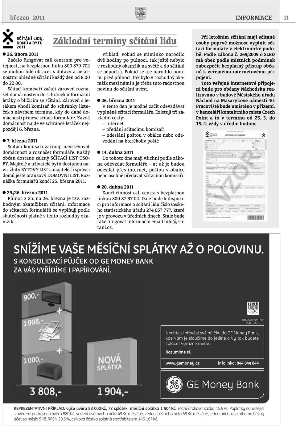 Zároveň s letákem vhodí komisař do schránky lísteček s návrhem termínu, kdy do dané domácnosti přinese sčítací formuláře. Každá domácnost najde ve schránce letáček nejpozději 6. března. 7.