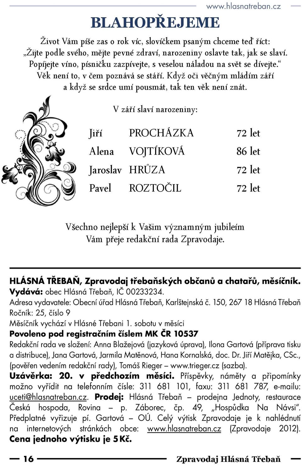 V září slaví narozeniny: Jiří PROCHÁZKA 72 let Alena VOJTÍKOVÁ 86 let Jaroslav HRŮZA 72 let Pavel ROZTOČIL 72 let Všechno nejlepší k Vašim významným jubileím Vám přeje redakční rada Zpravodaje.