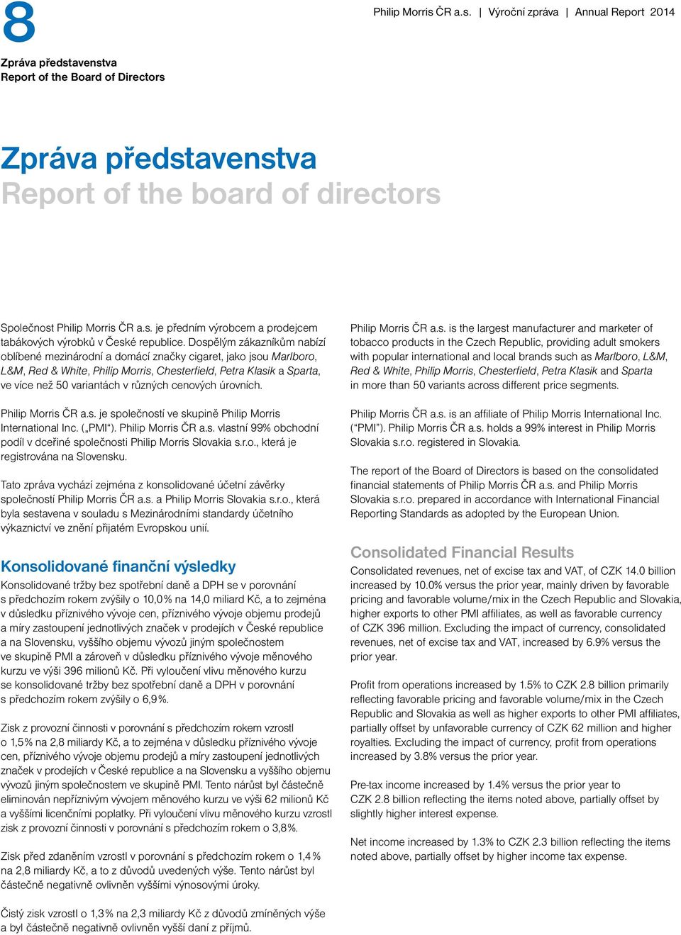 cenových úrovních. Philip Morris ČR a.s. je společností ve skupině Philip Morris International Inc. ( PMI ). Philip Morris ČR a.s. vlastní 99% obchodní podíl v dceřiné společnosti Philip Morris Slovakia s.