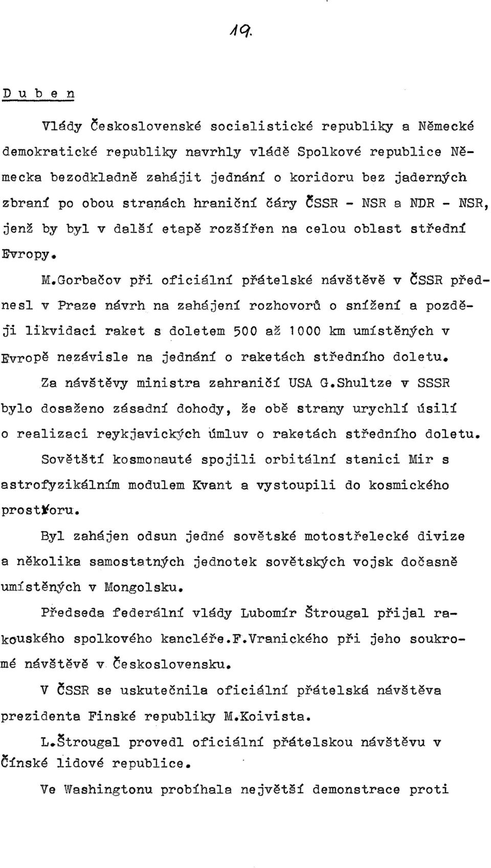 Gorbačov při oficiální přátelské návštěvě v ČSSR přednesl v Praze návrh na zahájení rozhovorů o snížení a později likvidaci raket s doletem 500 až 1000 km umístěných v Rvropě nezávisle na jednání o