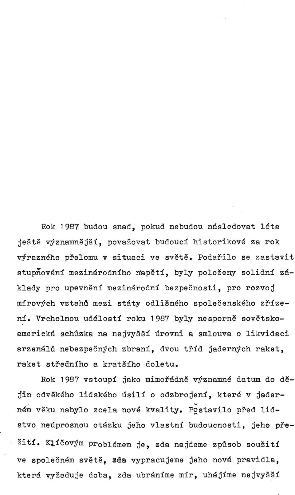 Vrcholnou událostí roku 1987 byly nesporně sovětskoamerická schůzka na nejvyšší úrovni a smlouva o likvidaci arzenálů nebezpečných zbraní, dvou tříd jaderných raket, raket středního a kratšího doletu.