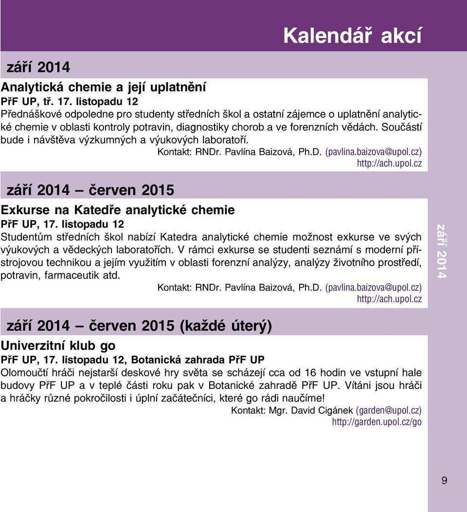 Součástí bude i návštěva výzkumných a výukových laboratoří. Kontakt: RNDr. Pavlína Baizová, Ph.D. (pavlina.baizova@upol.cz) http://ach.upol.cz září 2014 červen 2015 Exkurse na Katedře analytické chemie PřF UP, 17.