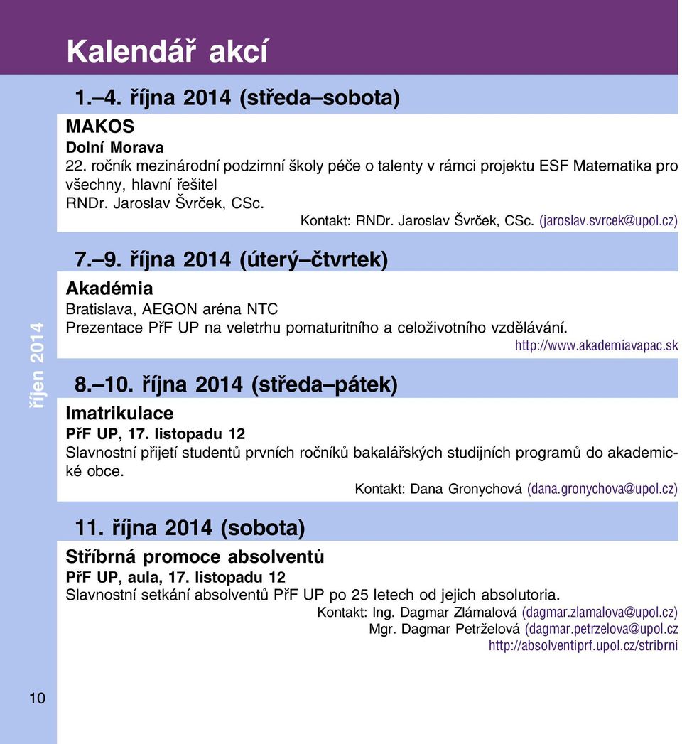 října 2014 (úterý čtvrtek) Akadémia Bratislava, AEGON aréna NTC Prezentace PřF UP na veletrhu pomaturitního a celoživotního vzdělávání. http://www.akademiavapac.sk 8. 10.