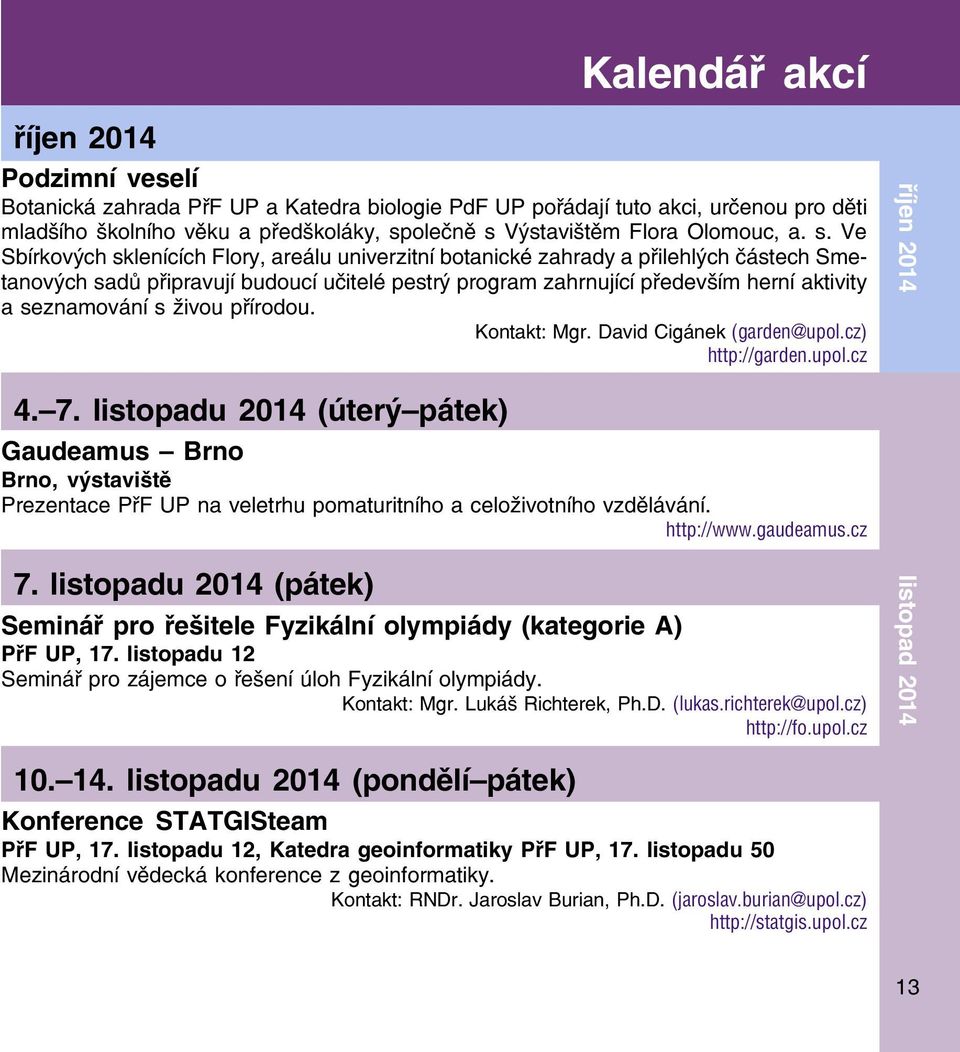 Ve Sbírkových sklenících Flory, areálu univerzitní botanické zahrady a přilehlých částech Sme tanových sadů připravují budoucí učitelé pestrý program zahrnující především herní aktivity a seznamování