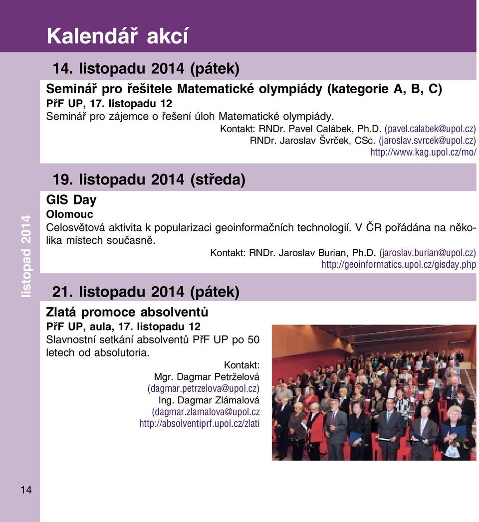 listopadu 2014 (středa) GIS Day Olomouc Celosvětová aktivita k popularizaci geoinformačních technologií. V ČR pořádána na něko lika místech současně. Kontakt: RNDr. Jaroslav Burian, Ph.D. (jaroslav.