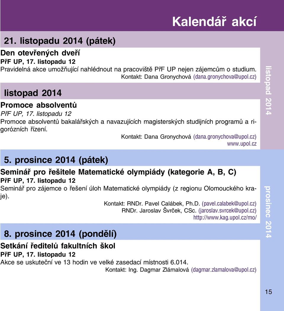 listopadu 12 Promoce absolventů bakalářských a navazujících magisterských studijních programů a ri gorózních řízení. Kontakt: Dana Gronychová (dana.gronychova@upol.cz) www.upol.cz listopad 2014 5.