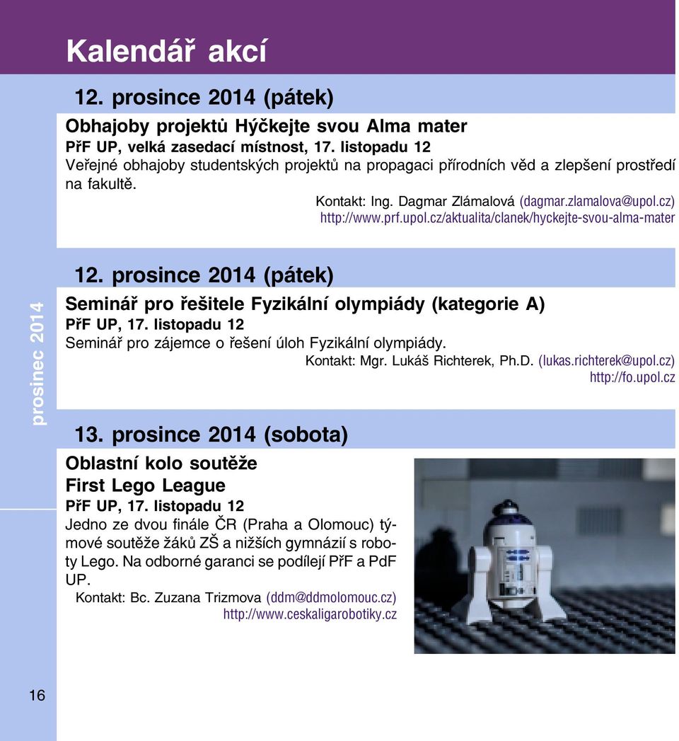 cz) http://www.prf.upol.cz/aktualita/clanek/hyckejte-svou-alma-mater prosinec 2014 12. prosince 2014 (pátek) Seminář pro řešitele Fyzikální olympiády (kategorie A) PřF UP, 17.