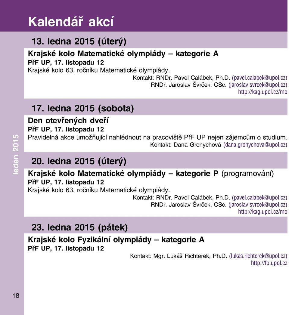 listopadu 12 Pravidelná akce umožňující nahlédnout na pracoviště PřF UP nejen zájemcům o studium. Kontakt: Dana Gronychová (dana.gronychova@upol.cz) 20.