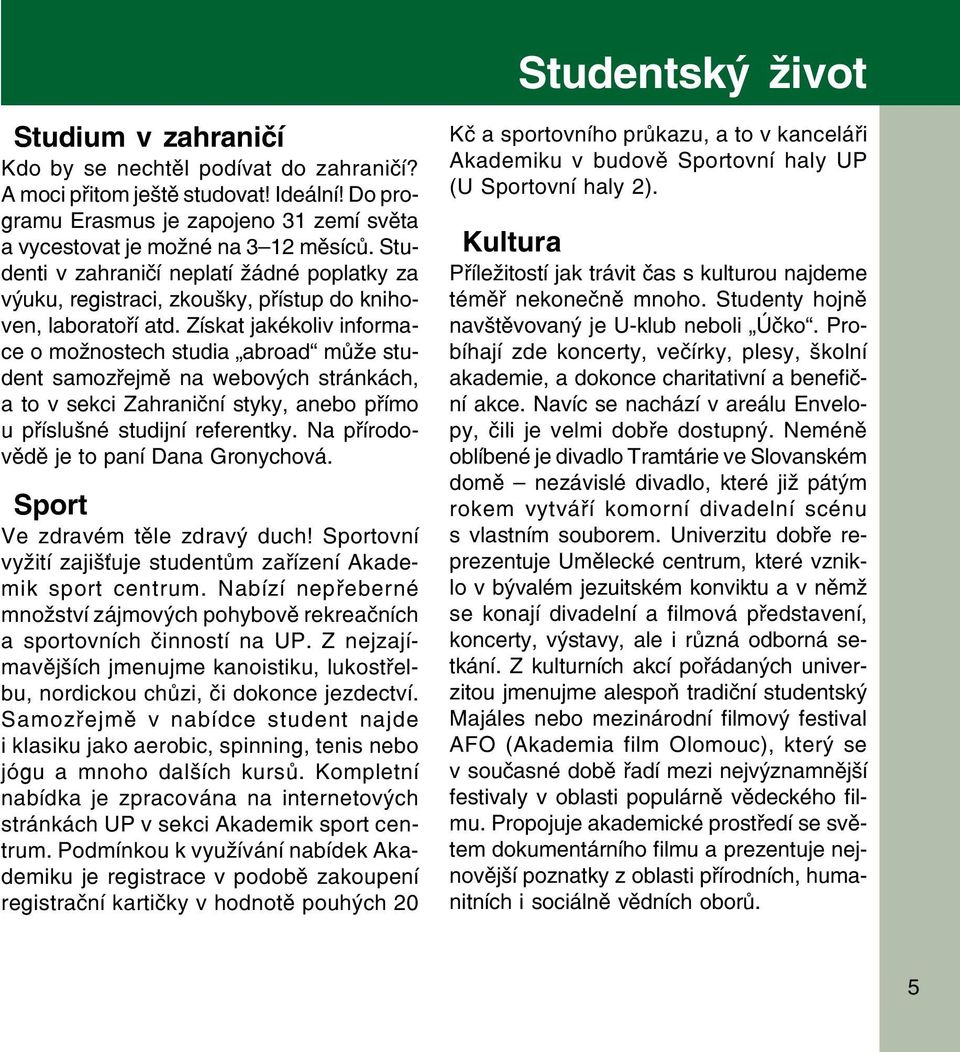 Získat jakékoliv informa ce o možnostech studia abroad může stu dent samozřejmě na webových stránkách, a to v sekci Zahraniční styky, anebo přímo u příslušné studijní referentky.