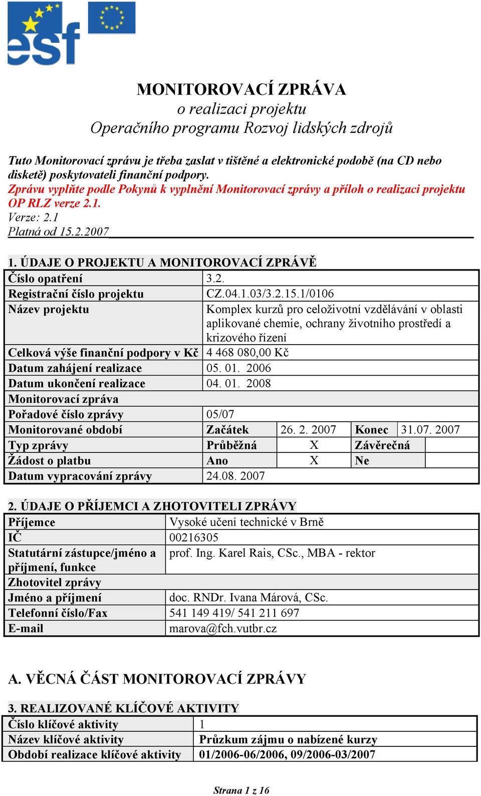 ÚDAJE O PROJEKTU A MONITOROVACÍ ZPRÁVĚ Číslo opatření 3.2. Registrační číslo projektu CZ.04.1.03/3.2.15.