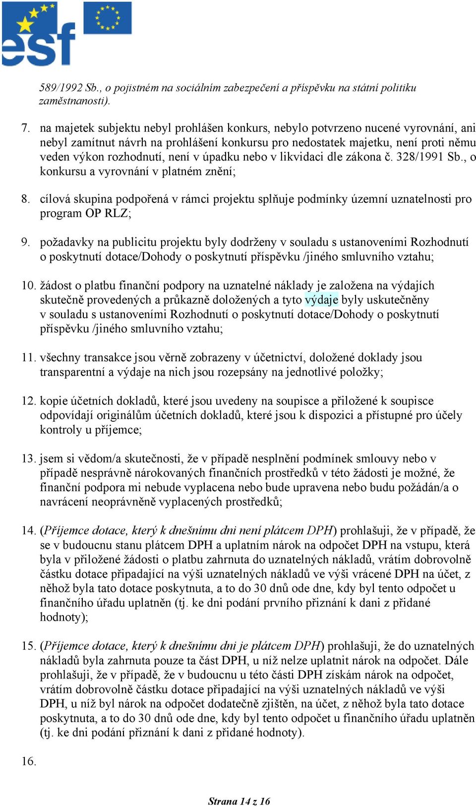 úpadku nebo v likvidaci dle zákona č. 328/1991 Sb., o konkursu a vyrovnání v platném znění; 8. cílová skupina podpořená v rámci projektu splňuje podmínky územní uznatelnosti pro program OP RLZ; 9.