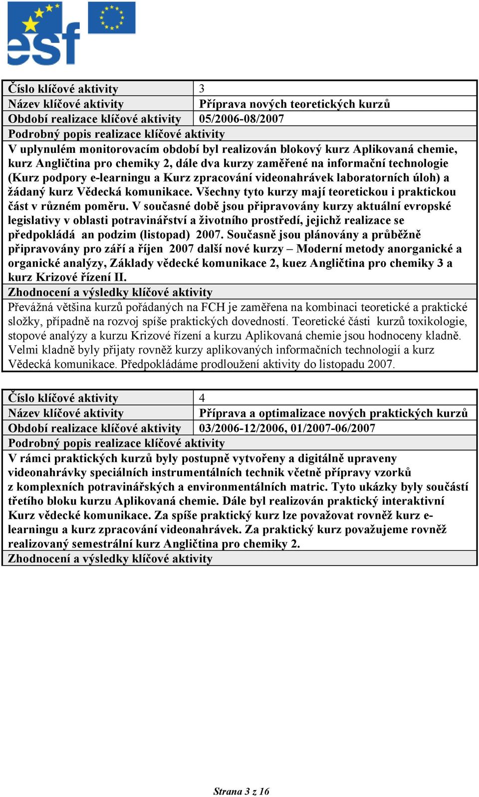 kurz Vědecká komunikace. Všechny tyto kurzy mají teoretickou i praktickou část v různém poměru.