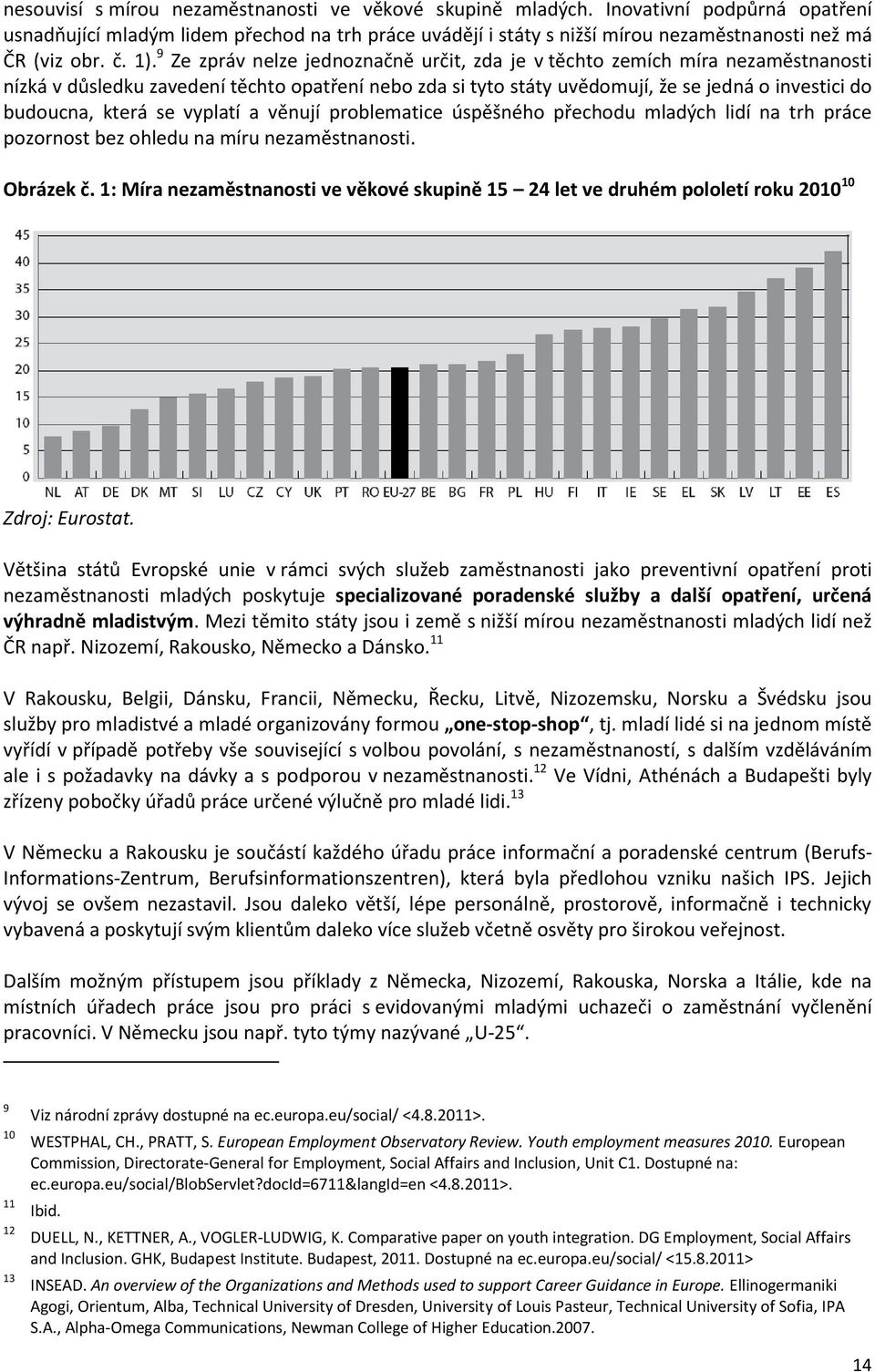 9 Ze zpráv nelze jednoznačně určit, zda je v těchto zemích míra nezaměstnanosti nízká v důsledku zavedení těchto opatření nebo zda si tyto státy uvědomují, že se jedná o investici do budoucna, která