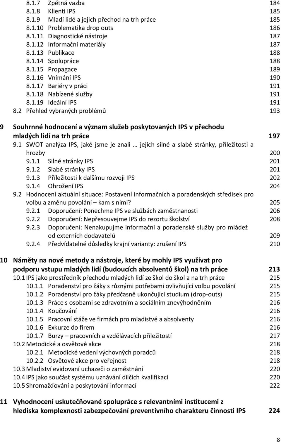 2 Přehled vybraných problémů 193 9 Souhrnné hodnocení a význam služeb poskytovaných IPS v přechodu mladých lidí na trh práce 197 9.